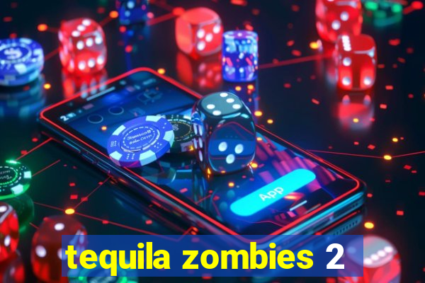 tequila zombies 2